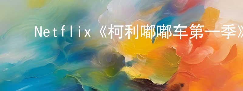 蔡龙博的动漫综艺大全,Netflix《柯利嘟嘟车第一季》迅雷下载/在线观看/百度云-动漫/卡通-美剧天堂